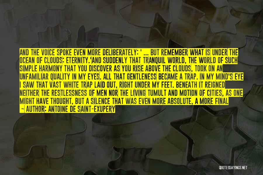 Antoine De Saint-Exupery Quotes: And The Voice Spoke Even More Deliberately: ' ... But Remember What Is Under The Ocean Of Clouds: Eternity.'and Suddenly