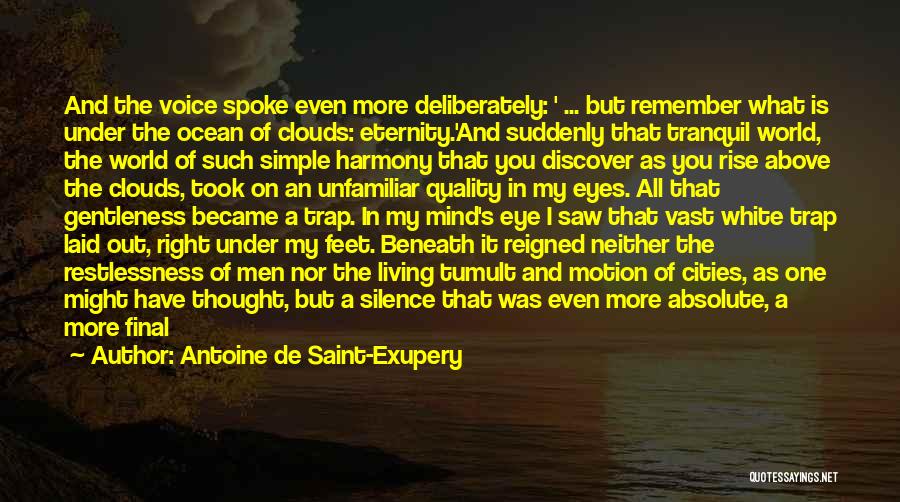 Antoine De Saint-Exupery Quotes: And The Voice Spoke Even More Deliberately: ' ... But Remember What Is Under The Ocean Of Clouds: Eternity.'and Suddenly