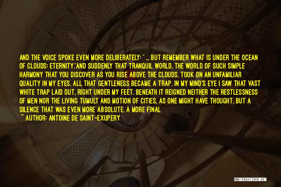 Antoine De Saint-Exupery Quotes: And The Voice Spoke Even More Deliberately: ' ... But Remember What Is Under The Ocean Of Clouds: Eternity.'and Suddenly