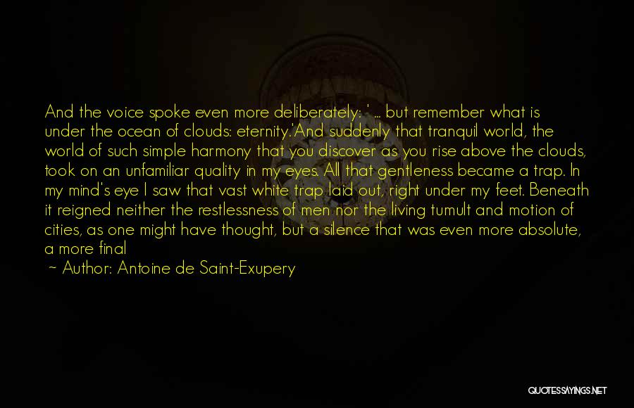 Antoine De Saint-Exupery Quotes: And The Voice Spoke Even More Deliberately: ' ... But Remember What Is Under The Ocean Of Clouds: Eternity.'and Suddenly