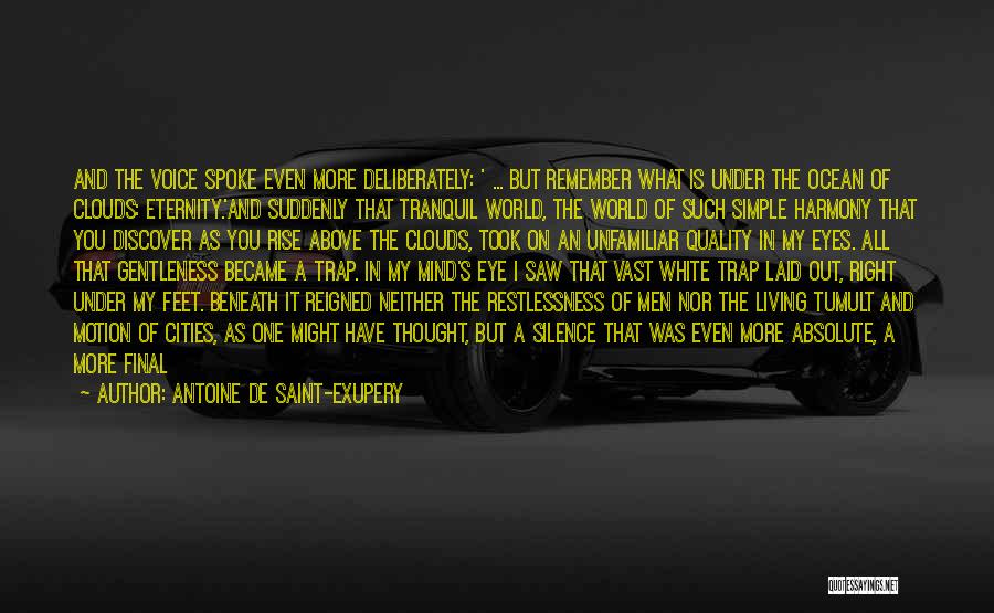 Antoine De Saint-Exupery Quotes: And The Voice Spoke Even More Deliberately: ' ... But Remember What Is Under The Ocean Of Clouds: Eternity.'and Suddenly