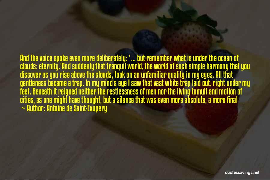 Antoine De Saint-Exupery Quotes: And The Voice Spoke Even More Deliberately: ' ... But Remember What Is Under The Ocean Of Clouds: Eternity.'and Suddenly
