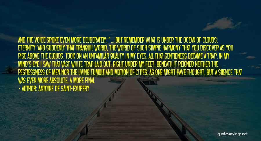 Antoine De Saint-Exupery Quotes: And The Voice Spoke Even More Deliberately: ' ... But Remember What Is Under The Ocean Of Clouds: Eternity.'and Suddenly