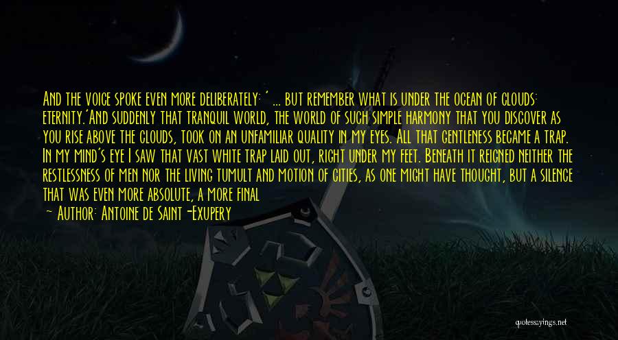 Antoine De Saint-Exupery Quotes: And The Voice Spoke Even More Deliberately: ' ... But Remember What Is Under The Ocean Of Clouds: Eternity.'and Suddenly