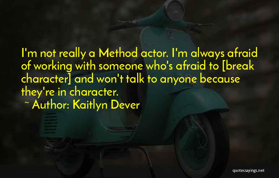 Kaitlyn Dever Quotes: I'm Not Really A Method Actor. I'm Always Afraid Of Working With Someone Who's Afraid To [break Character] And Won't