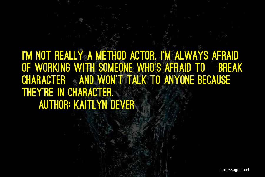 Kaitlyn Dever Quotes: I'm Not Really A Method Actor. I'm Always Afraid Of Working With Someone Who's Afraid To [break Character] And Won't