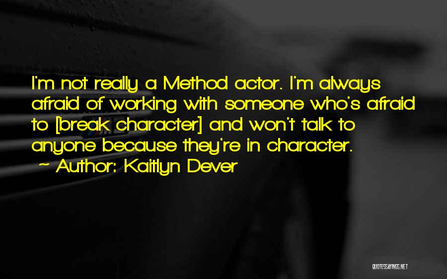 Kaitlyn Dever Quotes: I'm Not Really A Method Actor. I'm Always Afraid Of Working With Someone Who's Afraid To [break Character] And Won't