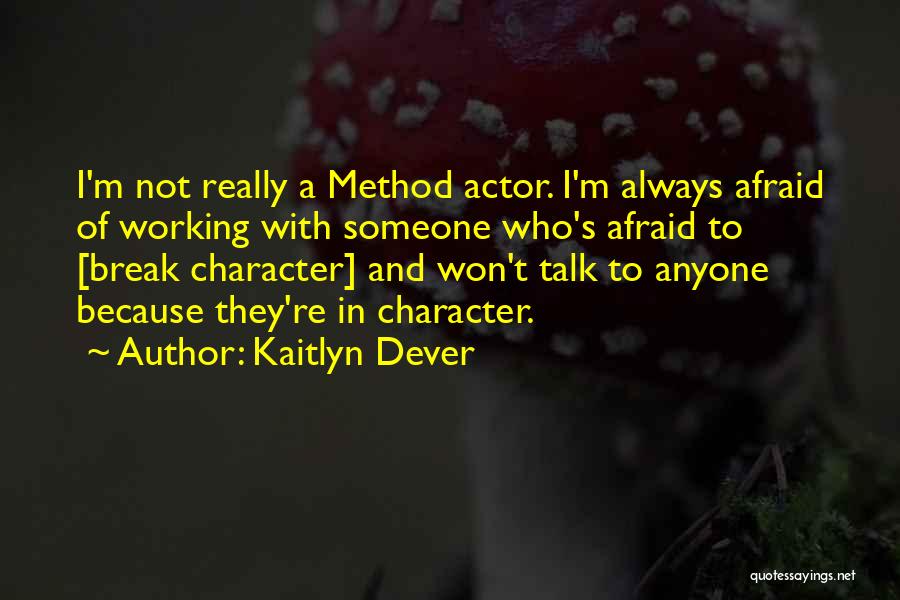 Kaitlyn Dever Quotes: I'm Not Really A Method Actor. I'm Always Afraid Of Working With Someone Who's Afraid To [break Character] And Won't