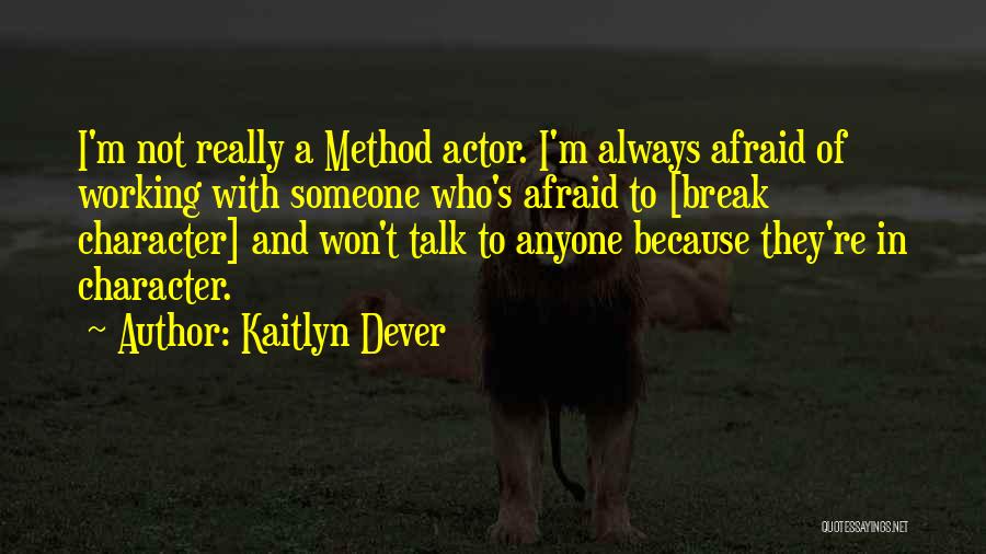 Kaitlyn Dever Quotes: I'm Not Really A Method Actor. I'm Always Afraid Of Working With Someone Who's Afraid To [break Character] And Won't