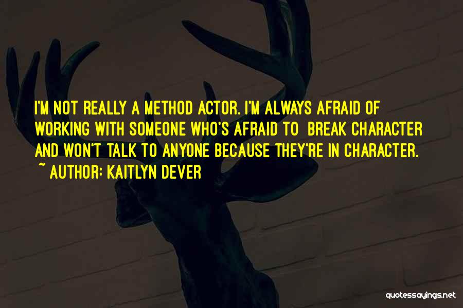 Kaitlyn Dever Quotes: I'm Not Really A Method Actor. I'm Always Afraid Of Working With Someone Who's Afraid To [break Character] And Won't