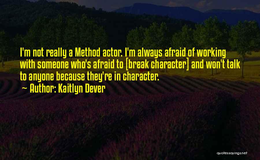 Kaitlyn Dever Quotes: I'm Not Really A Method Actor. I'm Always Afraid Of Working With Someone Who's Afraid To [break Character] And Won't