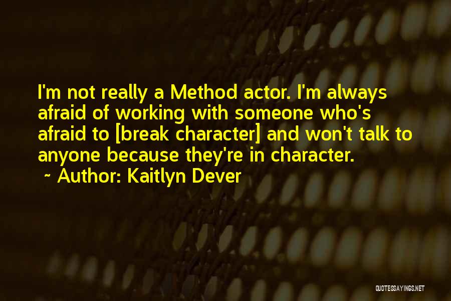 Kaitlyn Dever Quotes: I'm Not Really A Method Actor. I'm Always Afraid Of Working With Someone Who's Afraid To [break Character] And Won't