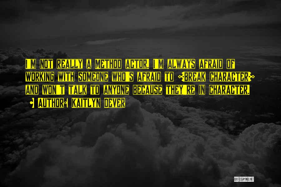 Kaitlyn Dever Quotes: I'm Not Really A Method Actor. I'm Always Afraid Of Working With Someone Who's Afraid To [break Character] And Won't