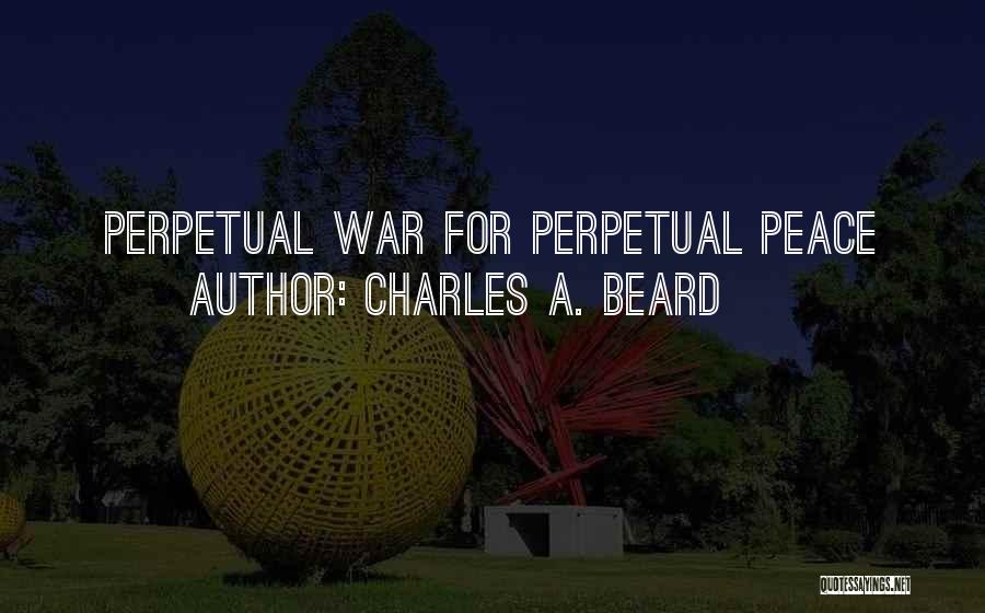 Charles A. Beard Quotes: Perpetual War For Perpetual Peace