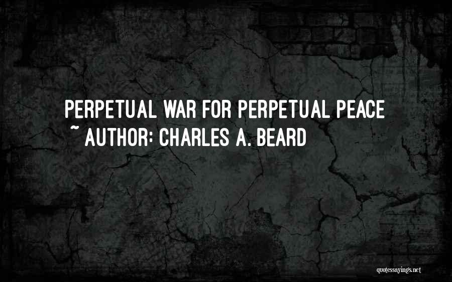 Charles A. Beard Quotes: Perpetual War For Perpetual Peace