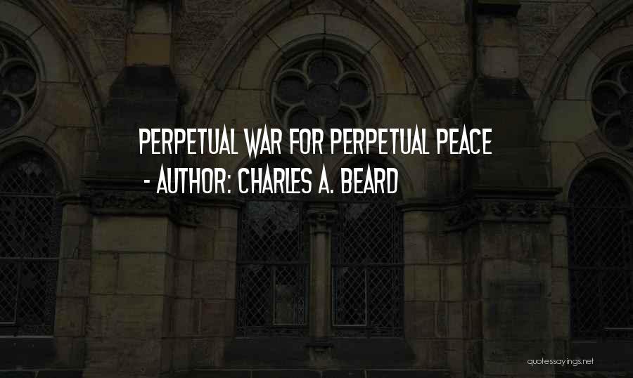 Charles A. Beard Quotes: Perpetual War For Perpetual Peace