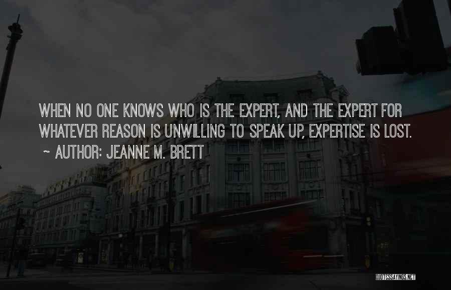 Jeanne M. Brett Quotes: When No One Knows Who Is The Expert, And The Expert For Whatever Reason Is Unwilling To Speak Up, Expertise