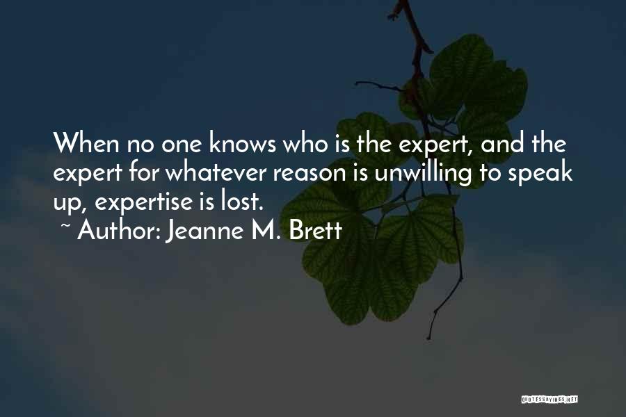 Jeanne M. Brett Quotes: When No One Knows Who Is The Expert, And The Expert For Whatever Reason Is Unwilling To Speak Up, Expertise