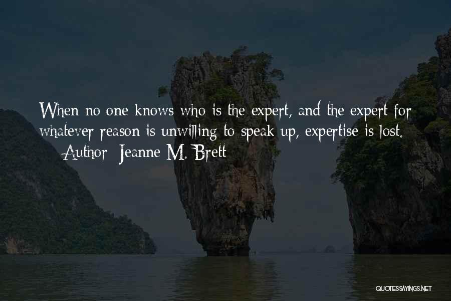 Jeanne M. Brett Quotes: When No One Knows Who Is The Expert, And The Expert For Whatever Reason Is Unwilling To Speak Up, Expertise