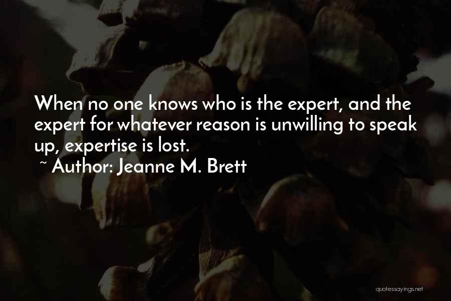 Jeanne M. Brett Quotes: When No One Knows Who Is The Expert, And The Expert For Whatever Reason Is Unwilling To Speak Up, Expertise