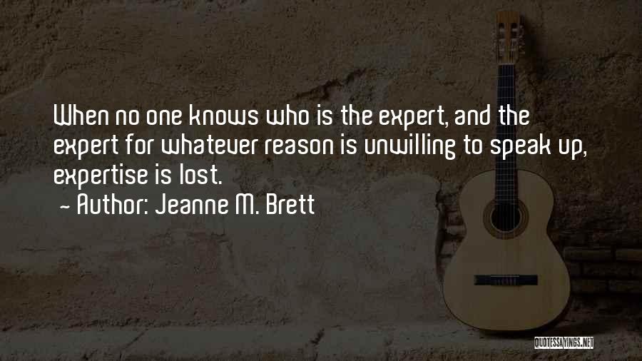 Jeanne M. Brett Quotes: When No One Knows Who Is The Expert, And The Expert For Whatever Reason Is Unwilling To Speak Up, Expertise