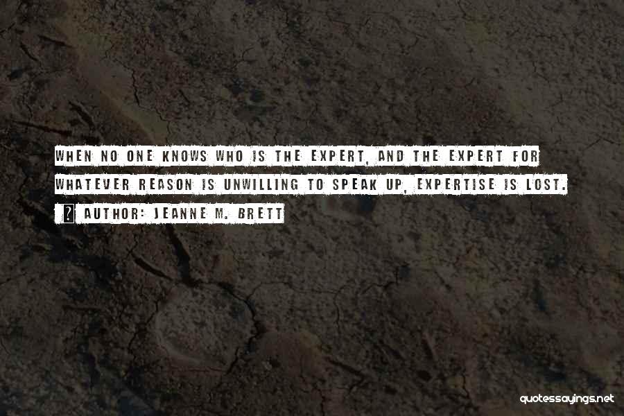 Jeanne M. Brett Quotes: When No One Knows Who Is The Expert, And The Expert For Whatever Reason Is Unwilling To Speak Up, Expertise