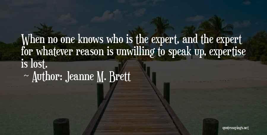 Jeanne M. Brett Quotes: When No One Knows Who Is The Expert, And The Expert For Whatever Reason Is Unwilling To Speak Up, Expertise