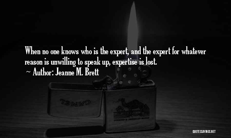 Jeanne M. Brett Quotes: When No One Knows Who Is The Expert, And The Expert For Whatever Reason Is Unwilling To Speak Up, Expertise