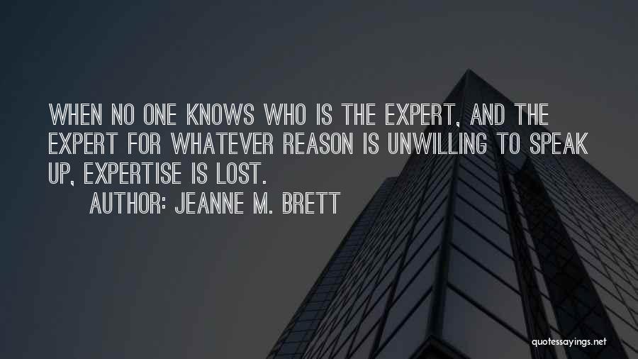 Jeanne M. Brett Quotes: When No One Knows Who Is The Expert, And The Expert For Whatever Reason Is Unwilling To Speak Up, Expertise