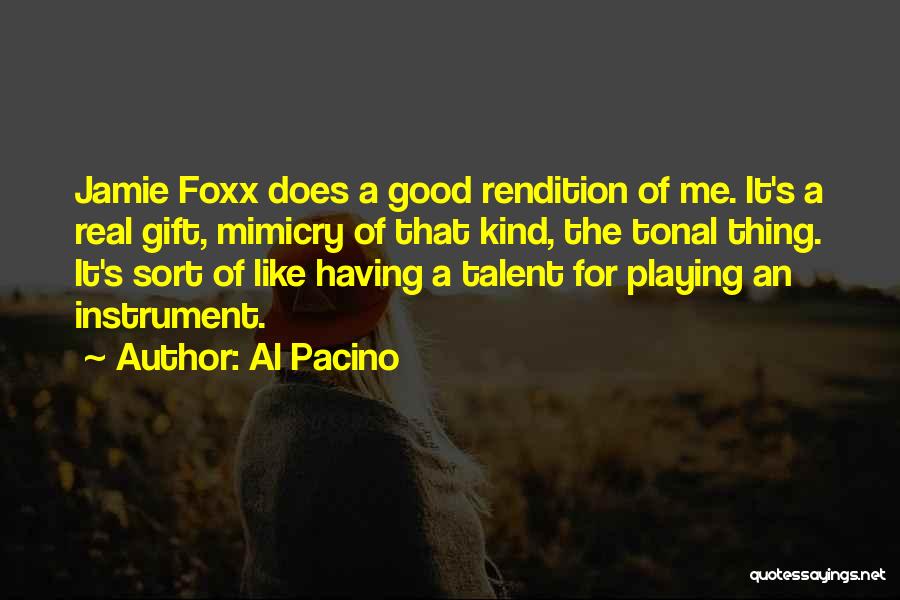 Al Pacino Quotes: Jamie Foxx Does A Good Rendition Of Me. It's A Real Gift, Mimicry Of That Kind, The Tonal Thing. It's