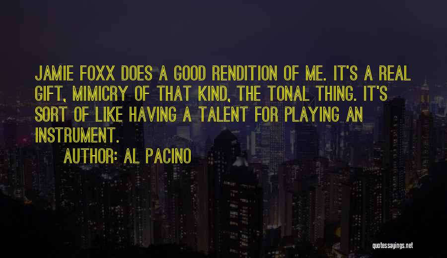 Al Pacino Quotes: Jamie Foxx Does A Good Rendition Of Me. It's A Real Gift, Mimicry Of That Kind, The Tonal Thing. It's