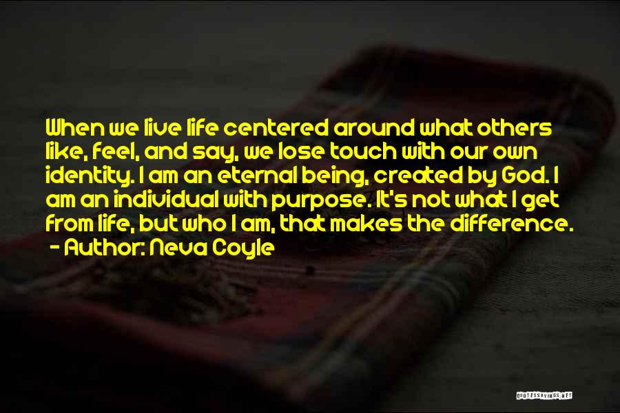 Neva Coyle Quotes: When We Live Life Centered Around What Others Like, Feel, And Say, We Lose Touch With Our Own Identity. I