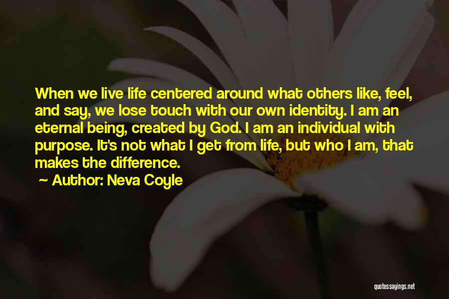 Neva Coyle Quotes: When We Live Life Centered Around What Others Like, Feel, And Say, We Lose Touch With Our Own Identity. I
