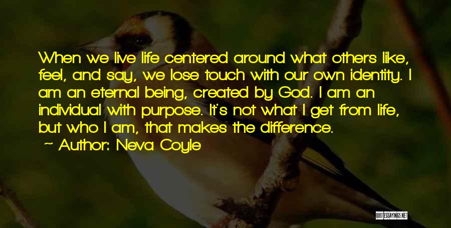 Neva Coyle Quotes: When We Live Life Centered Around What Others Like, Feel, And Say, We Lose Touch With Our Own Identity. I
