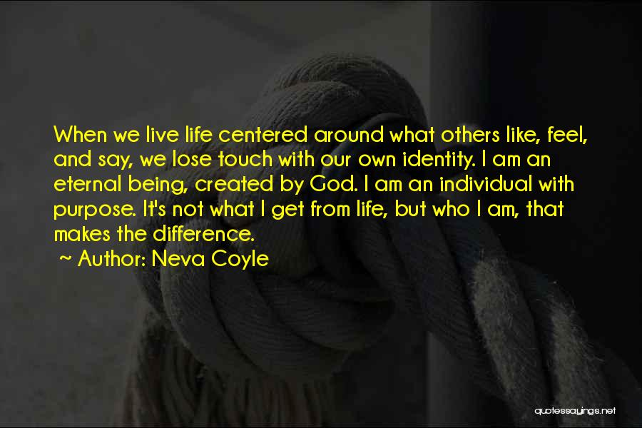 Neva Coyle Quotes: When We Live Life Centered Around What Others Like, Feel, And Say, We Lose Touch With Our Own Identity. I