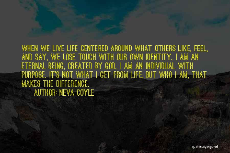 Neva Coyle Quotes: When We Live Life Centered Around What Others Like, Feel, And Say, We Lose Touch With Our Own Identity. I