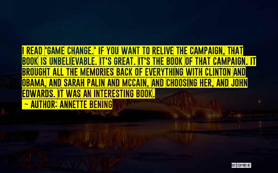Annette Bening Quotes: I Read 'game Change.' If You Want To Relive The Campaign, That Book Is Unbelievable. It's Great. It's The Book