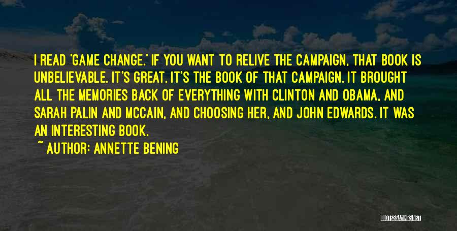 Annette Bening Quotes: I Read 'game Change.' If You Want To Relive The Campaign, That Book Is Unbelievable. It's Great. It's The Book