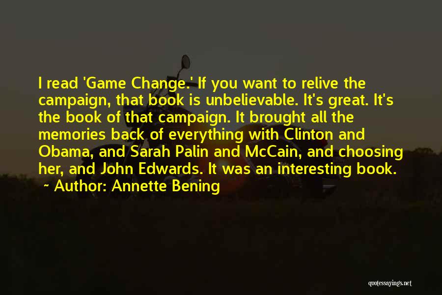 Annette Bening Quotes: I Read 'game Change.' If You Want To Relive The Campaign, That Book Is Unbelievable. It's Great. It's The Book