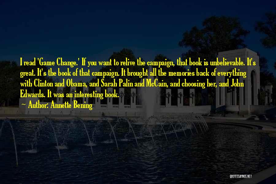 Annette Bening Quotes: I Read 'game Change.' If You Want To Relive The Campaign, That Book Is Unbelievable. It's Great. It's The Book