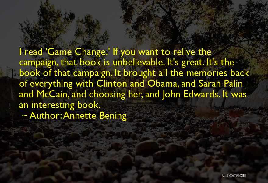 Annette Bening Quotes: I Read 'game Change.' If You Want To Relive The Campaign, That Book Is Unbelievable. It's Great. It's The Book