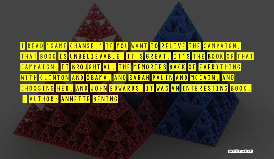 Annette Bening Quotes: I Read 'game Change.' If You Want To Relive The Campaign, That Book Is Unbelievable. It's Great. It's The Book