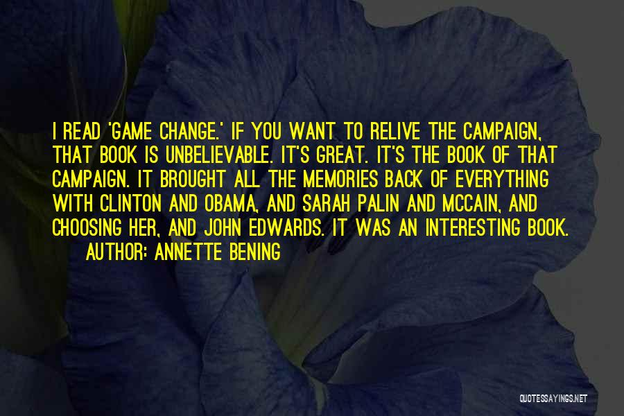 Annette Bening Quotes: I Read 'game Change.' If You Want To Relive The Campaign, That Book Is Unbelievable. It's Great. It's The Book