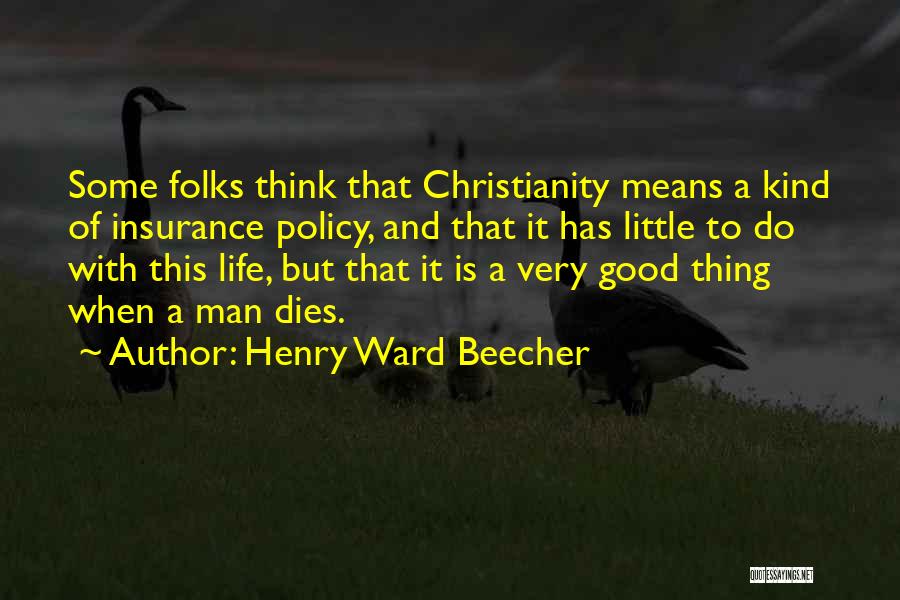 Henry Ward Beecher Quotes: Some Folks Think That Christianity Means A Kind Of Insurance Policy, And That It Has Little To Do With This
