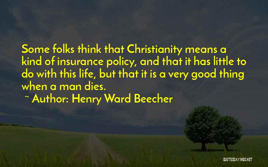 Henry Ward Beecher Quotes: Some Folks Think That Christianity Means A Kind Of Insurance Policy, And That It Has Little To Do With This