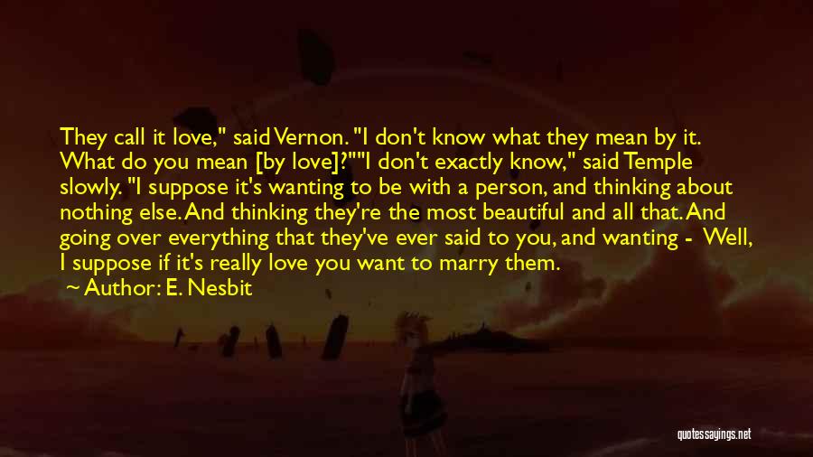 E. Nesbit Quotes: They Call It Love, Said Vernon. I Don't Know What They Mean By It. What Do You Mean [by Love]?i