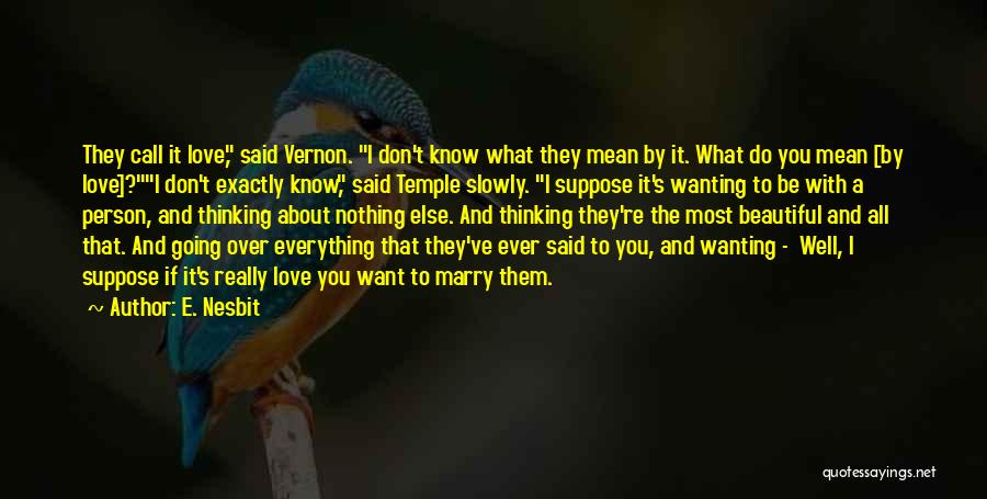 E. Nesbit Quotes: They Call It Love, Said Vernon. I Don't Know What They Mean By It. What Do You Mean [by Love]?i