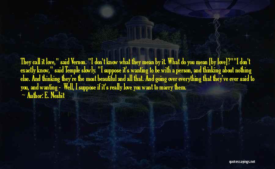 E. Nesbit Quotes: They Call It Love, Said Vernon. I Don't Know What They Mean By It. What Do You Mean [by Love]?i