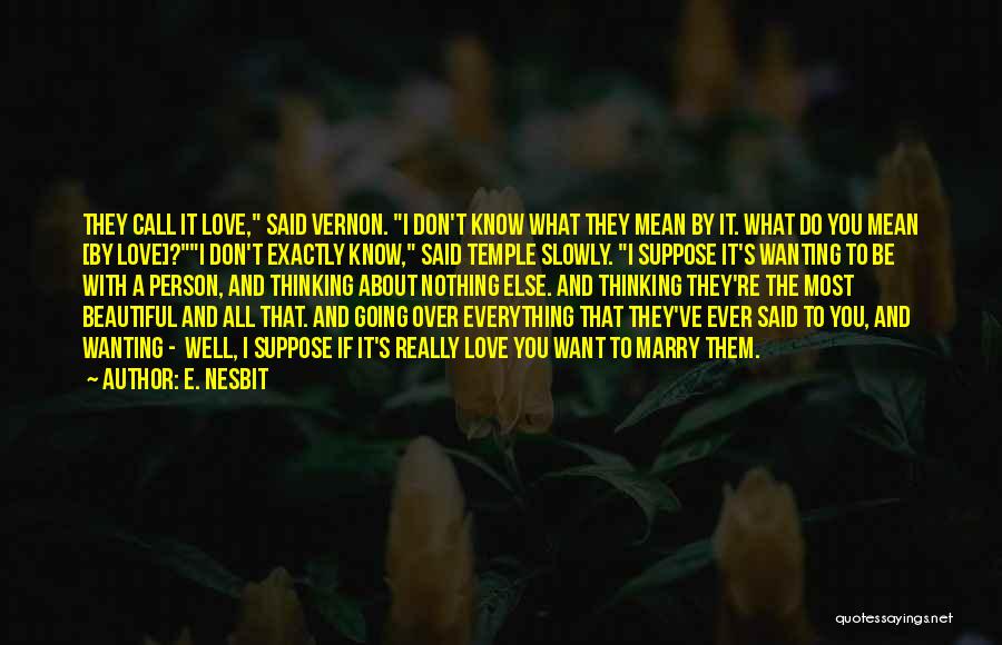 E. Nesbit Quotes: They Call It Love, Said Vernon. I Don't Know What They Mean By It. What Do You Mean [by Love]?i