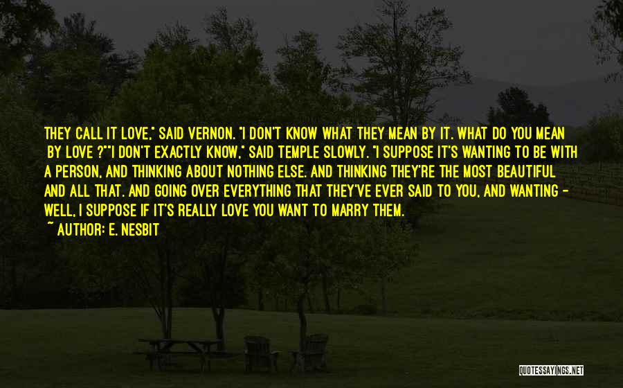 E. Nesbit Quotes: They Call It Love, Said Vernon. I Don't Know What They Mean By It. What Do You Mean [by Love]?i